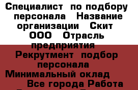 Специалист  по подбору  персонала › Название организации ­ Скит, ООО › Отрасль предприятия ­ Рекрутмент, подбор персонала › Минимальный оклад ­ 27 000 - Все города Работа » Вакансии   . Бурятия респ.